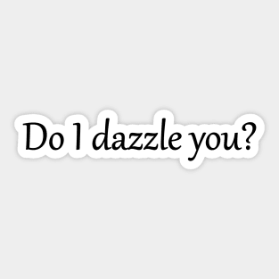 Do I dazzle you? Sticker